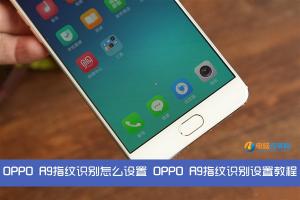 OPPO R9指紋識(shí)別怎么設(shè)置 OPPO R9指紋識(shí)別設(shè)置教程